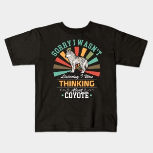 Coyote lovers Sorry I Wasn't Listening I Was Thinking About Coyote Kids T-Shirt